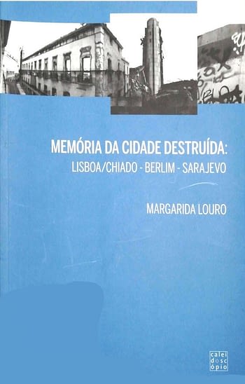 Memória da Cidade Destruída. Lisboa/Chiado – Berlim – Sarajevo